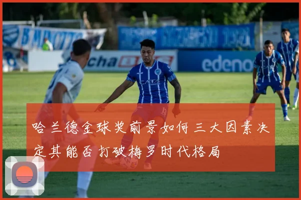 哈兰德金球奖前景如何三大因素决定其能否打破梅罗时代格局